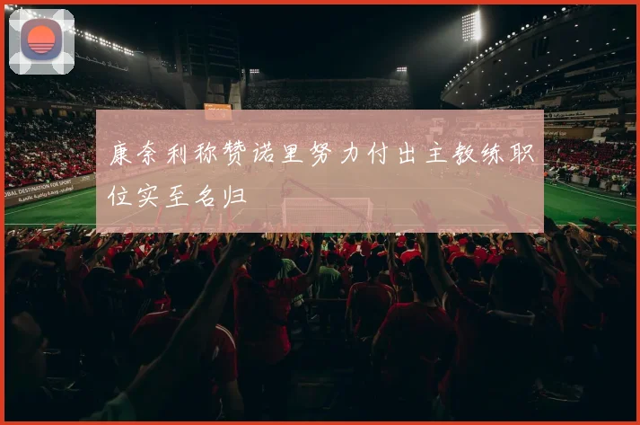 康奈利称赞诺里努力付出主教练职位实至名归