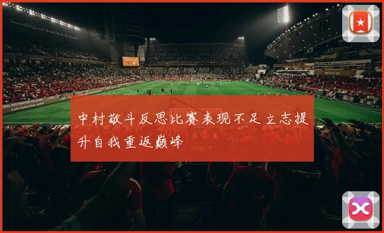 中村敬斗反思比赛表现不足立志提升自我重返巅峰