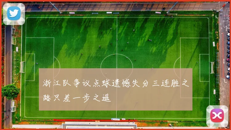 浙江队争议点球遗憾失分三连胜之路只差一步之遥