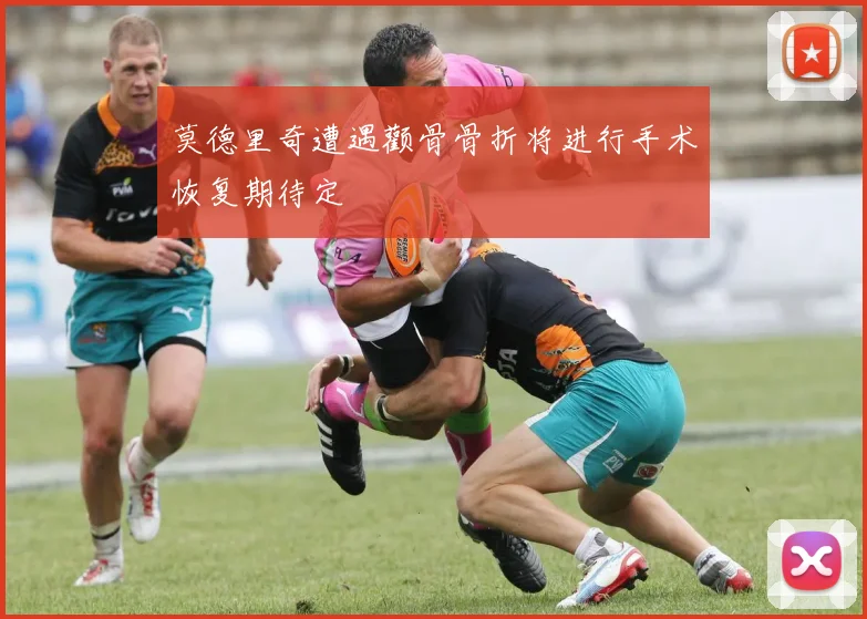 莫德里奇遭遇颧骨骨折将进行手术恢复期待定